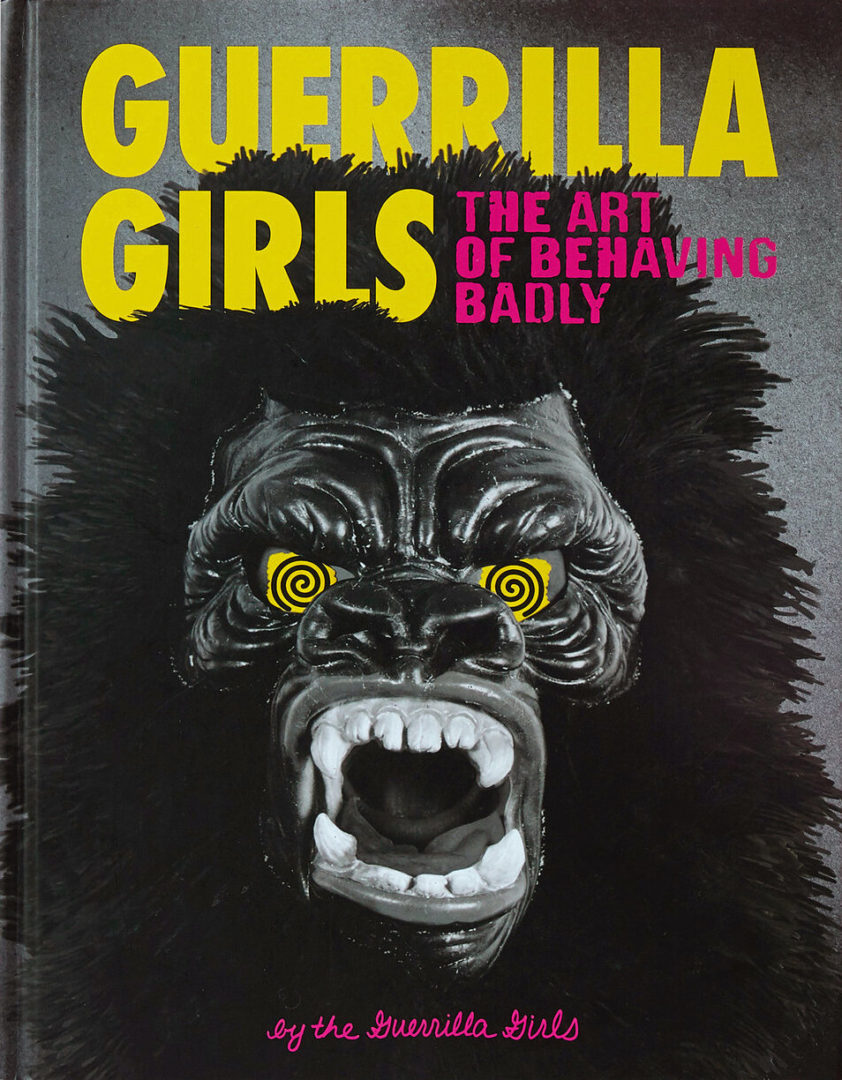 "Guerrilla Girls: The Art of Behaving Badly" by the Guerrilla Girls, book cover, 2020