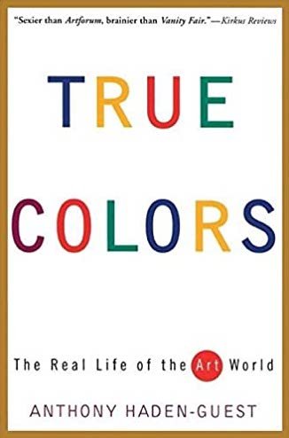 "True Colors: The Real Life of the Art World" by Anthony Haden-Guest, book cover, 1998